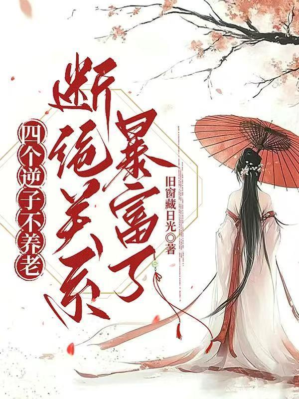 四个逆子不养老,断绝关系暴富了 四个逆子不养老,断绝关系暴富了