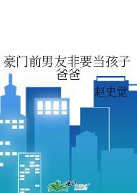 豪门前男友非要当孩子爸爸 豪门前男友非要当孩子爸爸
